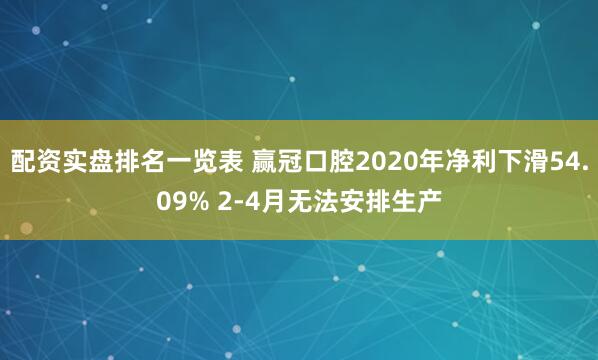 配资实盘排名一览表 赢冠口腔2020年净利下滑54.09% 2-4月无法安排生产